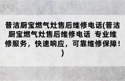 普洁厨宝燃气灶售后维修电话(普洁厨宝燃气灶售后维修电话  专业维修服务，快速响应，可靠维修保障！)